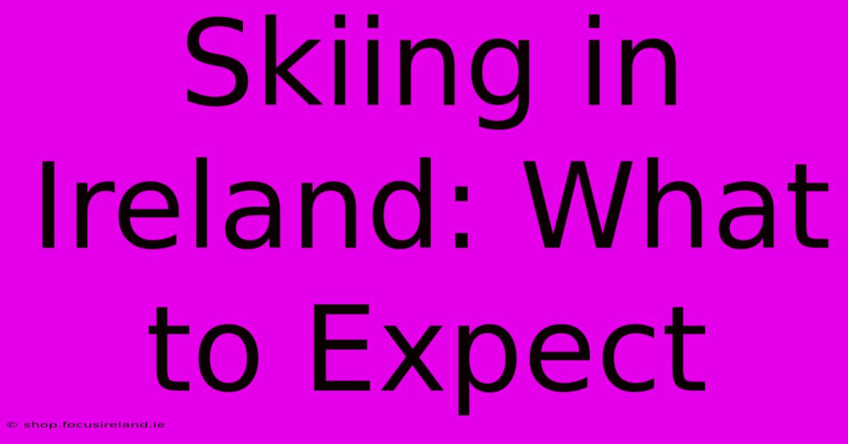 Skiing In Ireland: What To Expect