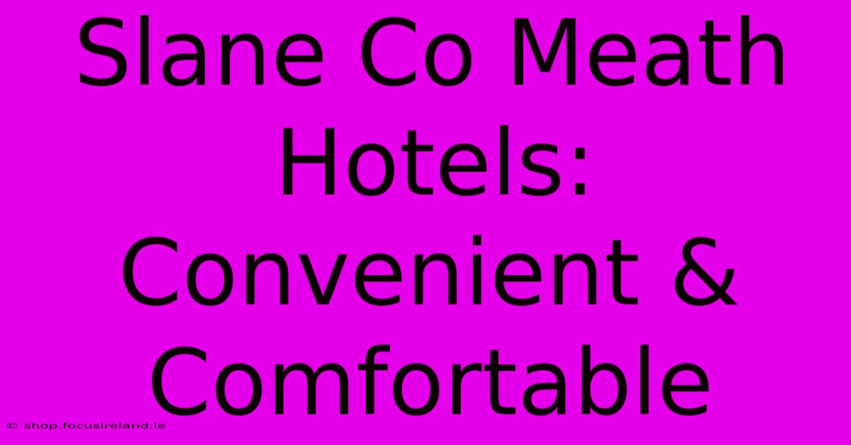 Slane Co Meath Hotels: Convenient & Comfortable