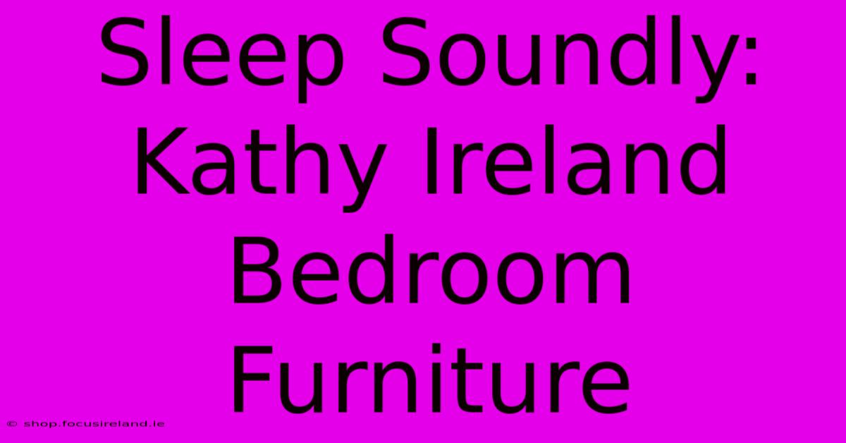 Sleep Soundly: Kathy Ireland Bedroom Furniture