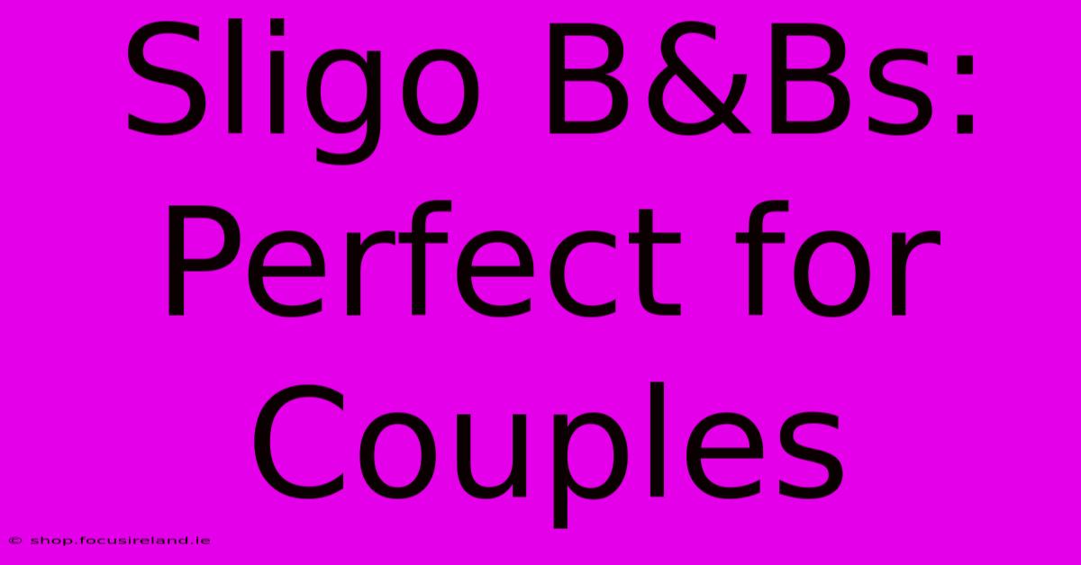 Sligo B&Bs: Perfect For Couples