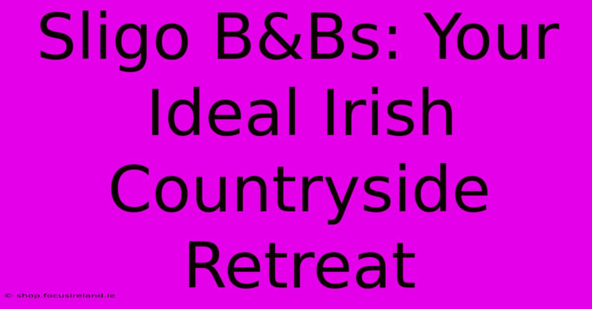 Sligo B&Bs: Your Ideal Irish Countryside Retreat