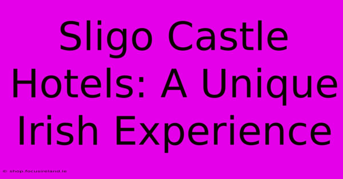 Sligo Castle Hotels: A Unique Irish Experience