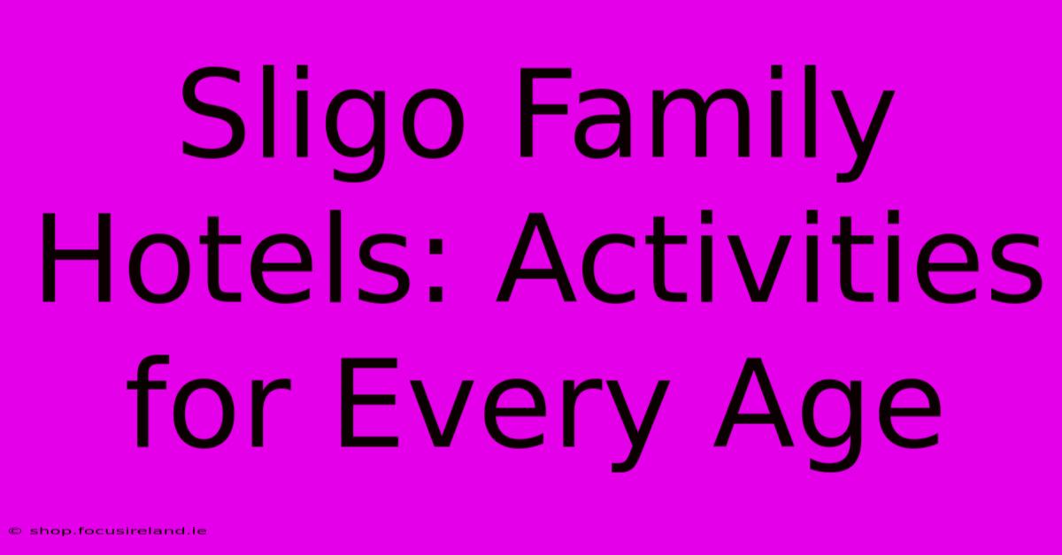 Sligo Family Hotels: Activities For Every Age