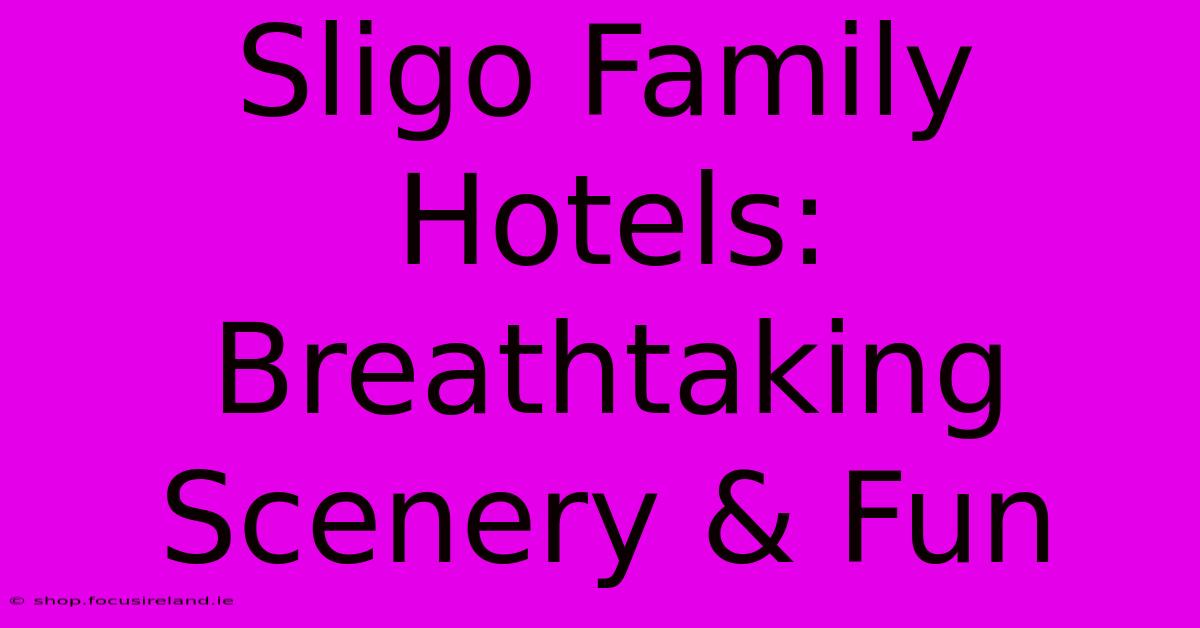 Sligo Family Hotels: Breathtaking Scenery & Fun