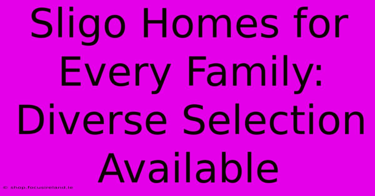 Sligo Homes For Every Family: Diverse Selection Available