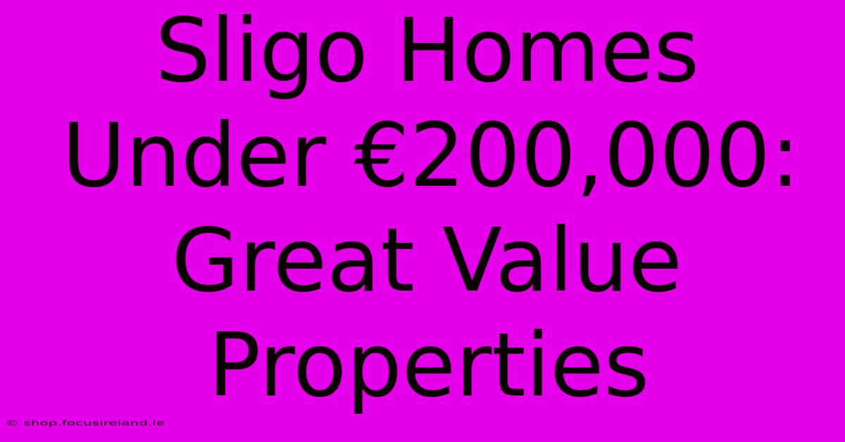 Sligo Homes Under €200,000: Great Value Properties