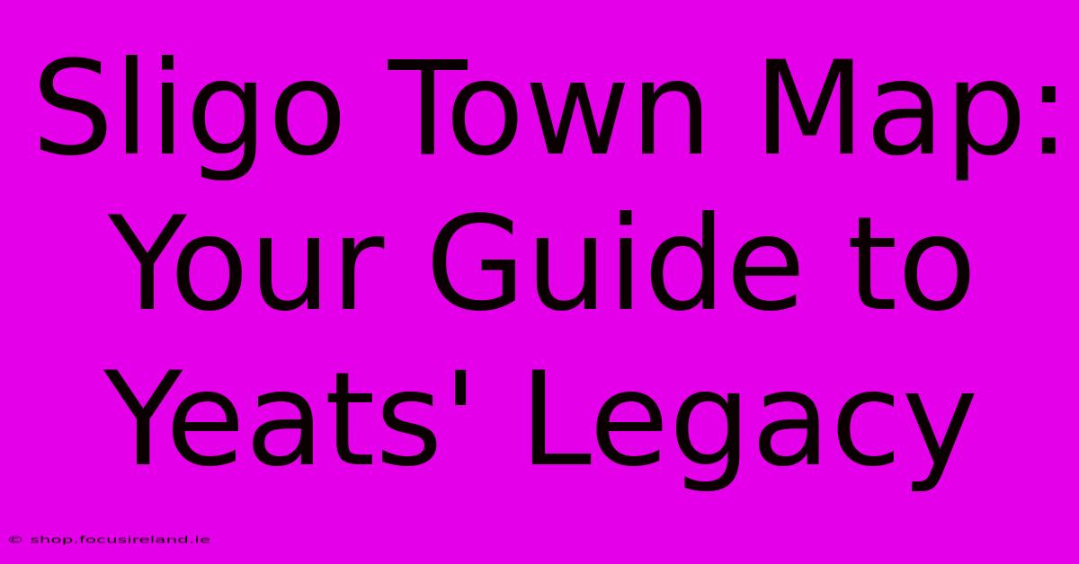 Sligo Town Map: Your Guide To Yeats' Legacy