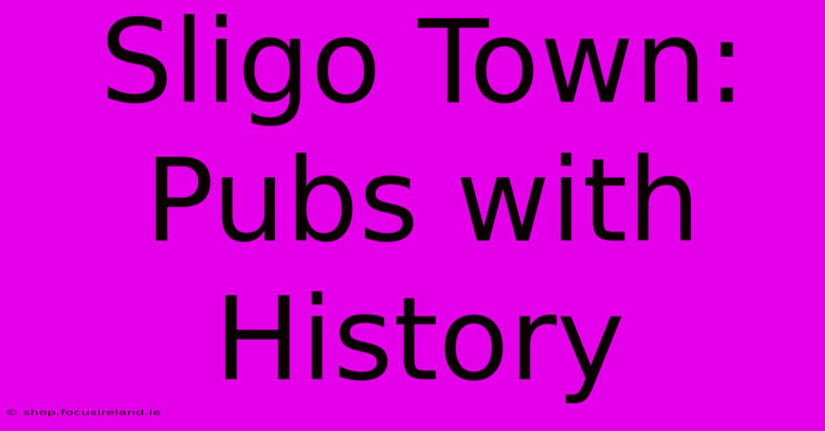 Sligo Town: Pubs With History