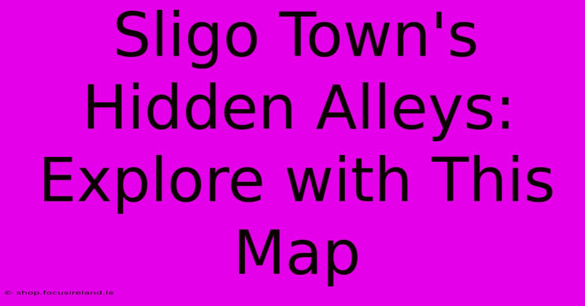 Sligo Town's Hidden Alleys: Explore With This Map