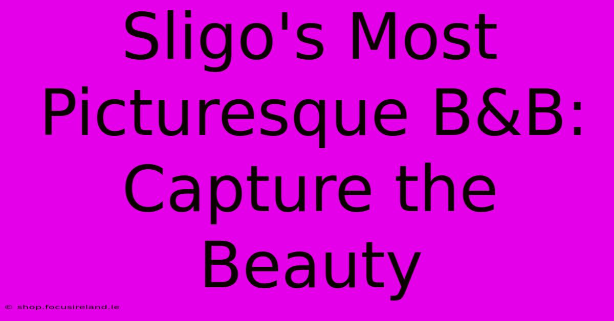 Sligo's Most Picturesque B&B: Capture The Beauty