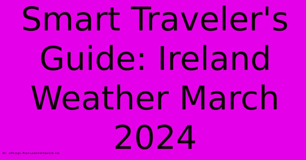 Smart Traveler's Guide: Ireland Weather March 2024