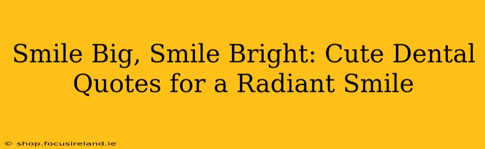 Smile Big, Smile Bright: Cute Dental Quotes for a Radiant Smile