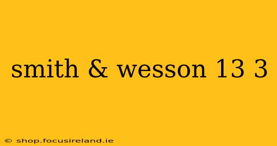 smith & wesson 13 3