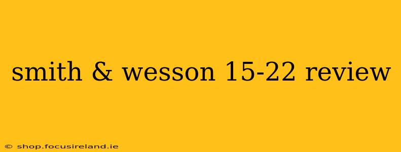 smith & wesson 15-22 review
