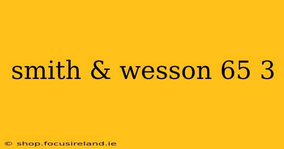 smith & wesson 65 3