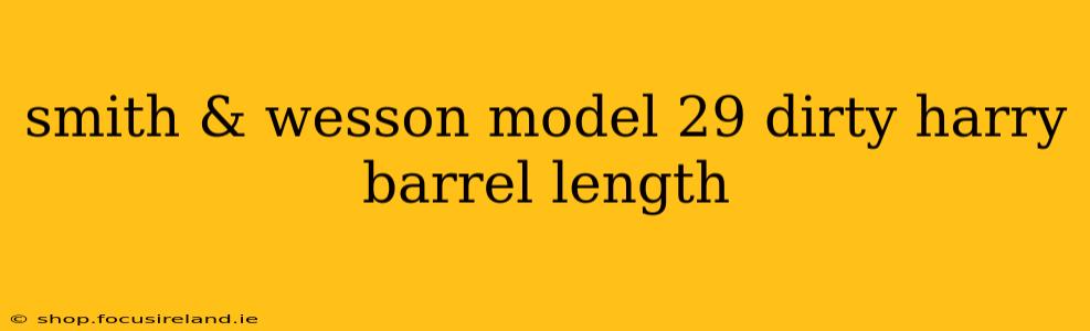 smith & wesson model 29 dirty harry barrel length