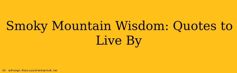 Smoky Mountain Wisdom: Quotes to Live By