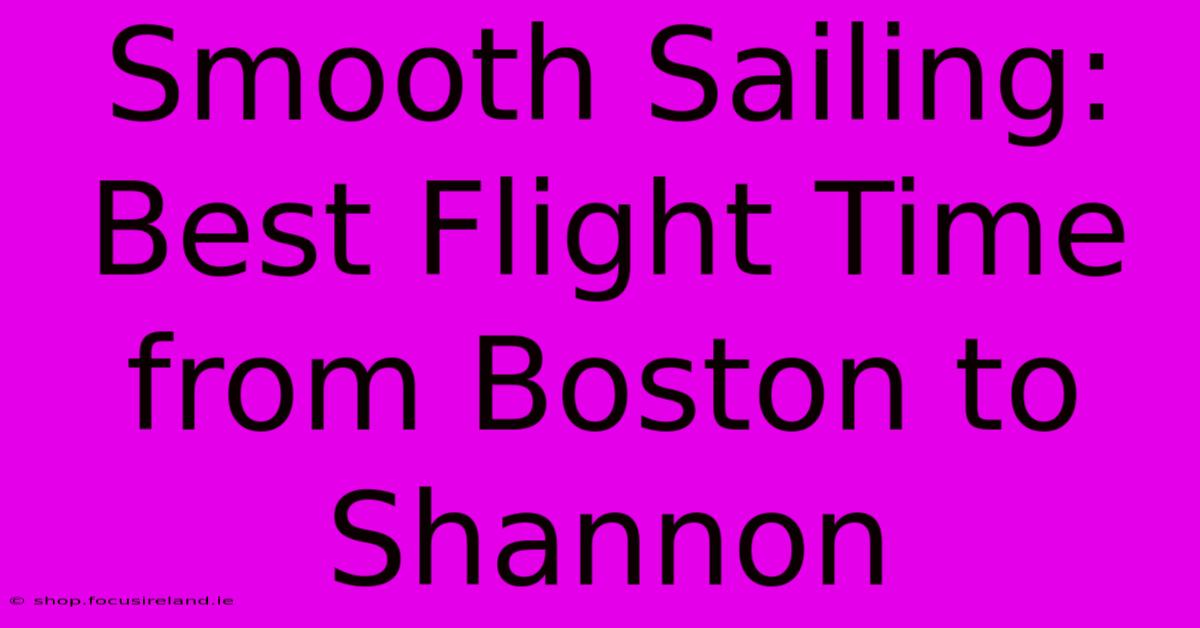 Smooth Sailing: Best Flight Time From Boston To Shannon