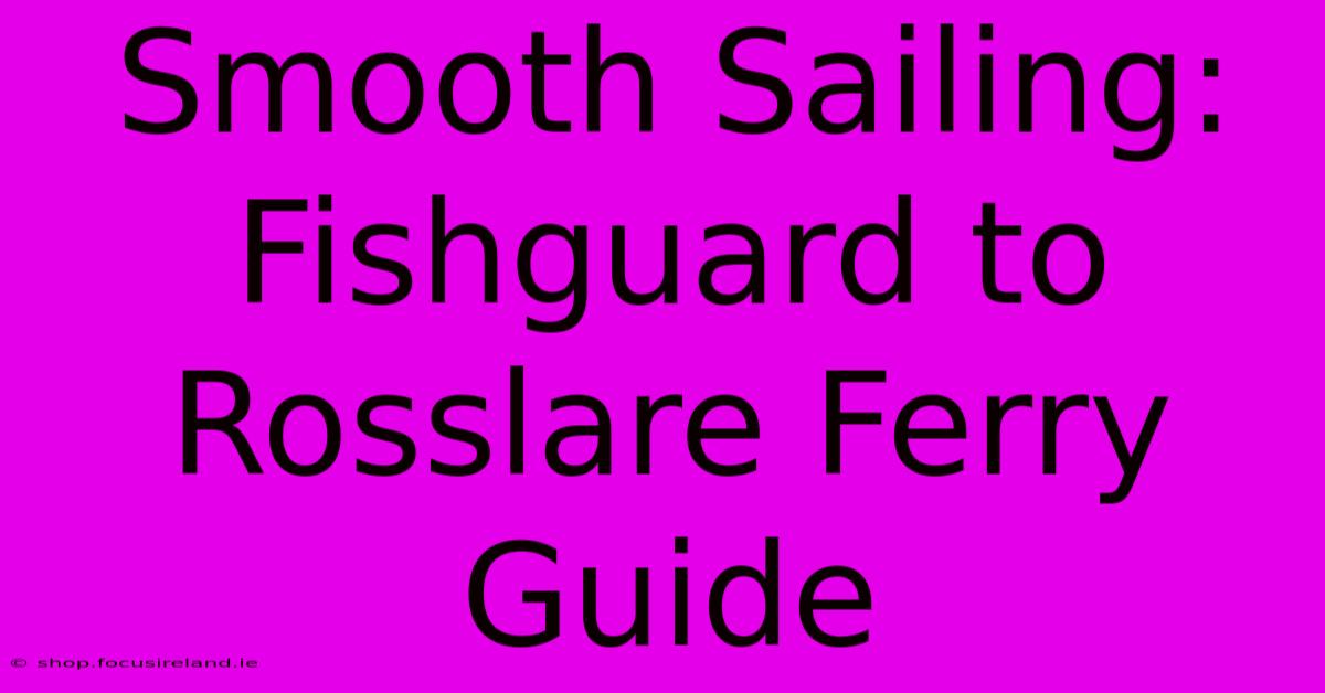 Smooth Sailing: Fishguard To Rosslare Ferry Guide