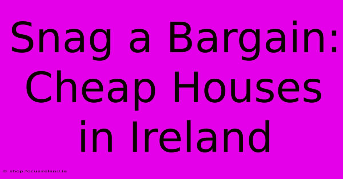 Snag A Bargain: Cheap Houses In Ireland