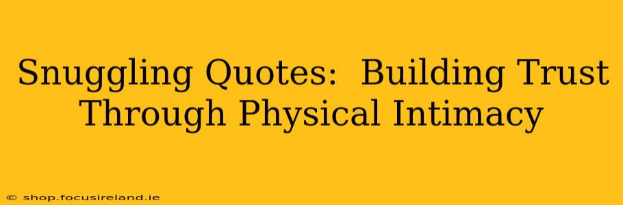 Snuggling Quotes:  Building Trust Through Physical Intimacy