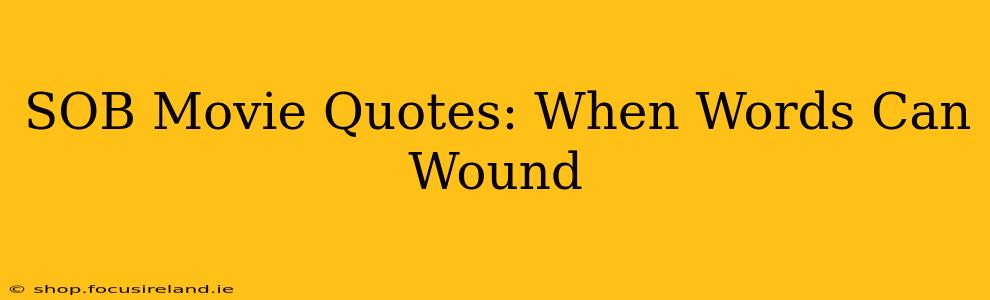 SOB Movie Quotes: When Words Can Wound