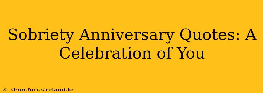 Sobriety Anniversary Quotes: A Celebration of You
