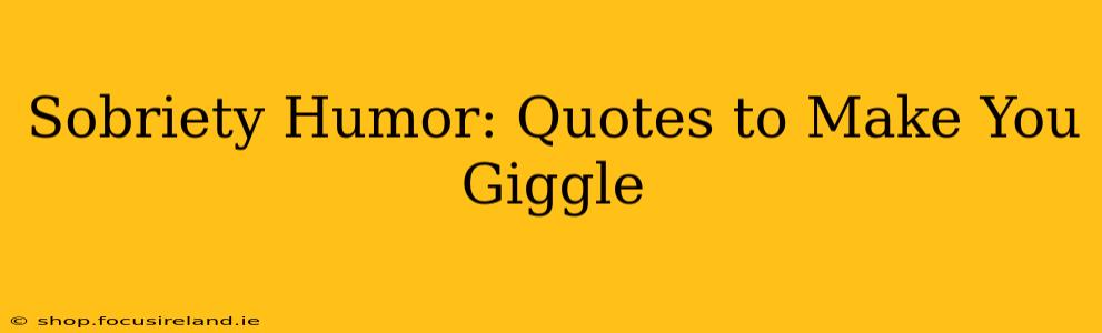 Sobriety Humor: Quotes to Make You Giggle