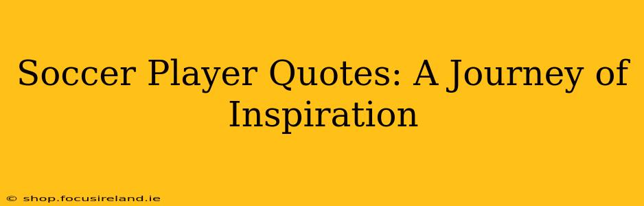 Soccer Player Quotes: A Journey of Inspiration