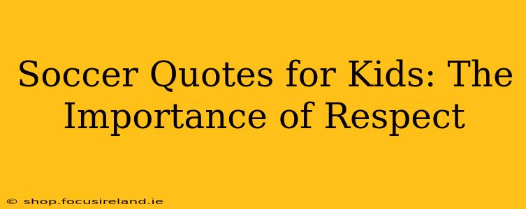 Soccer Quotes for Kids: The Importance of Respect