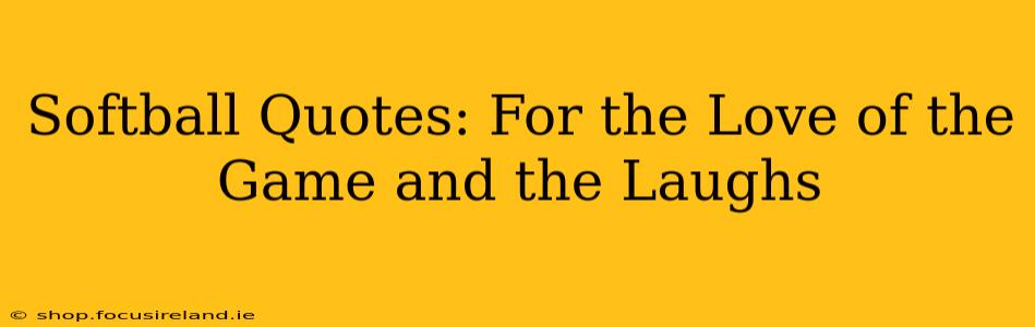 Softball Quotes: For the Love of the Game and the Laughs