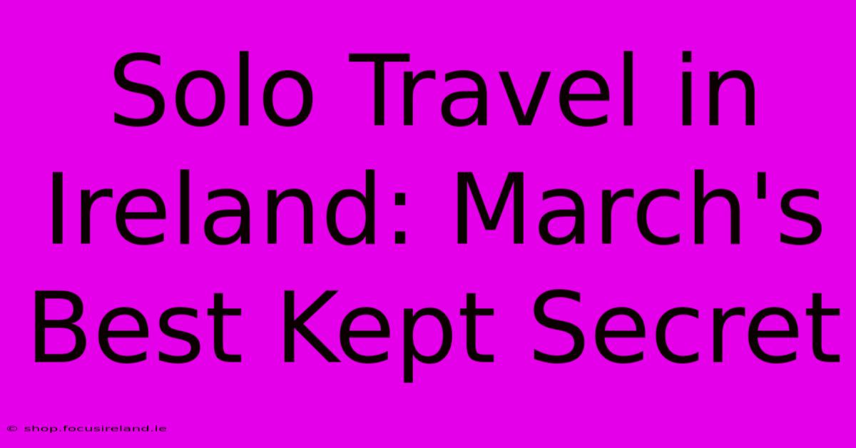 Solo Travel In Ireland: March's Best Kept Secret