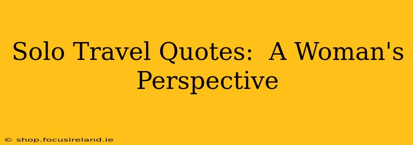 Solo Travel Quotes:  A Woman's Perspective