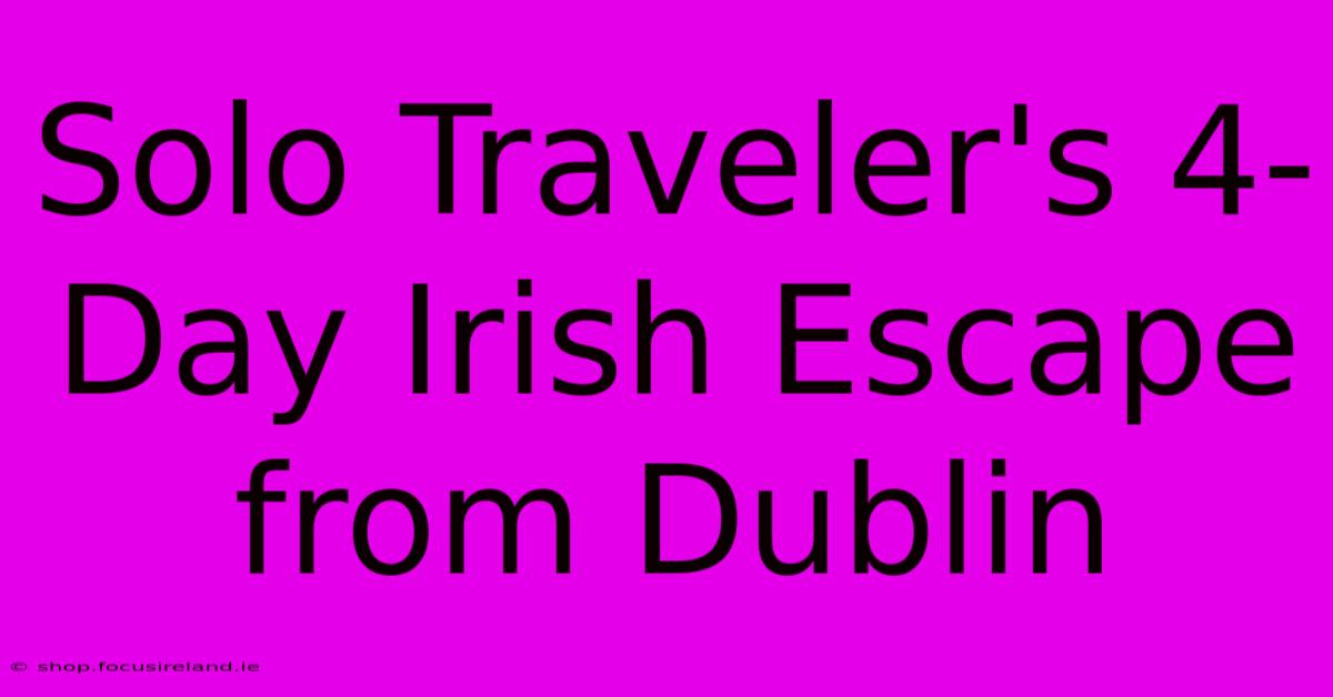 Solo Traveler's 4-Day Irish Escape From Dublin