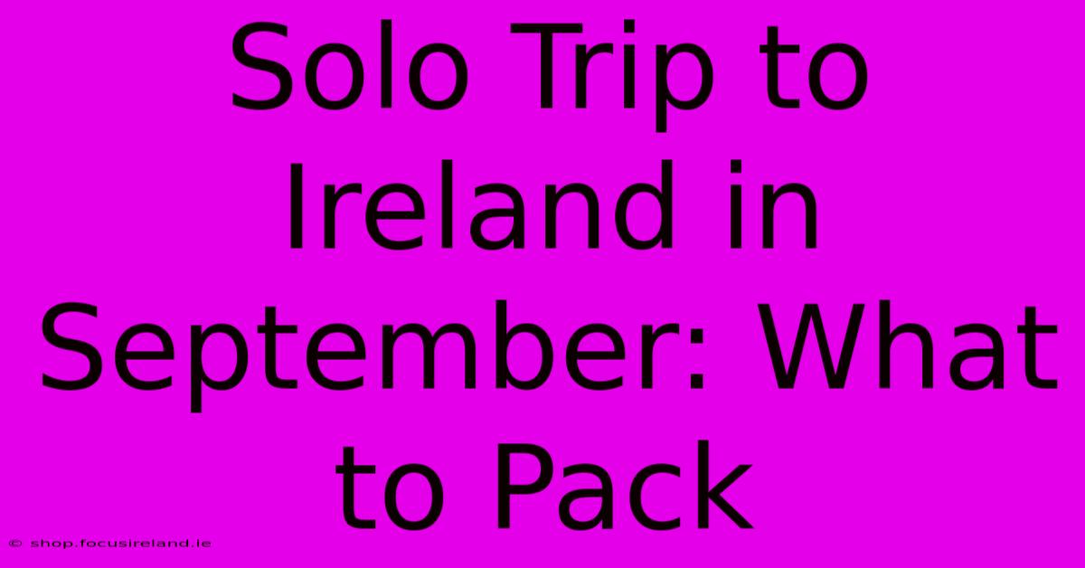 Solo Trip To Ireland In September: What To Pack