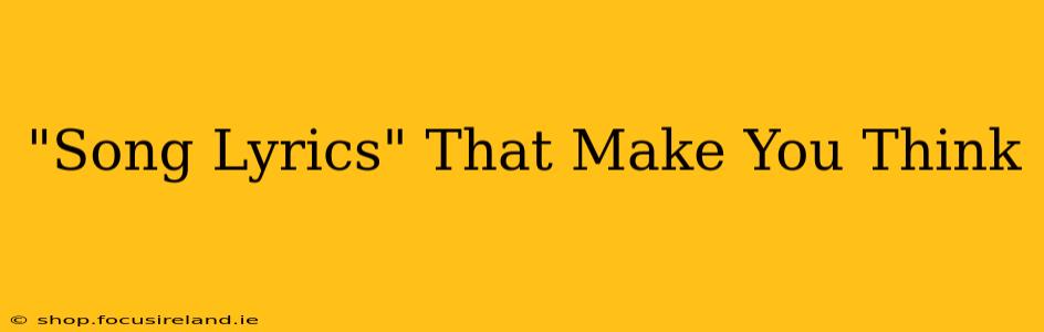 "Song Lyrics" That Make You Think