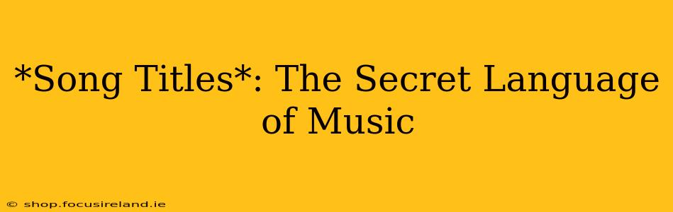 *Song Titles*: The Secret Language of Music