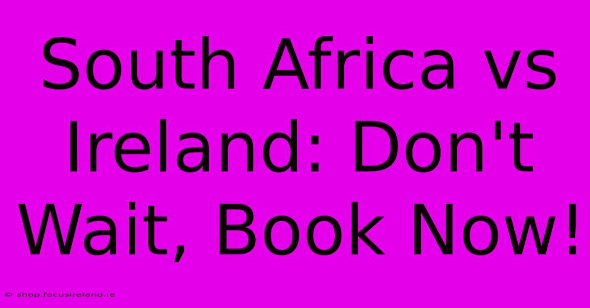 South Africa Vs Ireland: Don't Wait, Book Now!