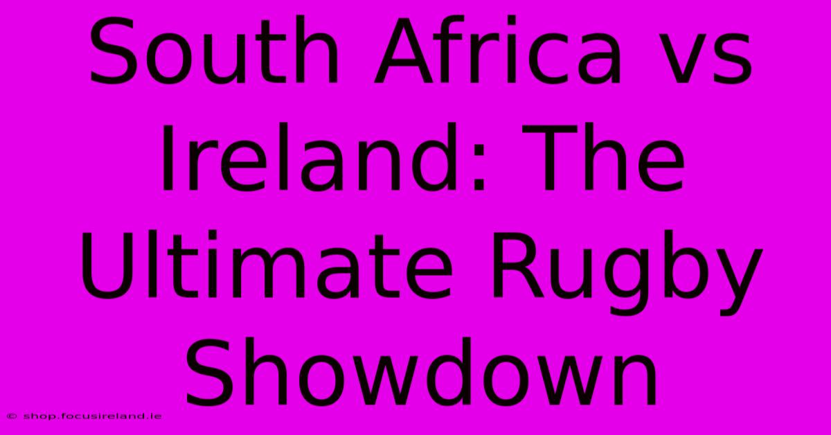 South Africa Vs Ireland: The Ultimate Rugby Showdown