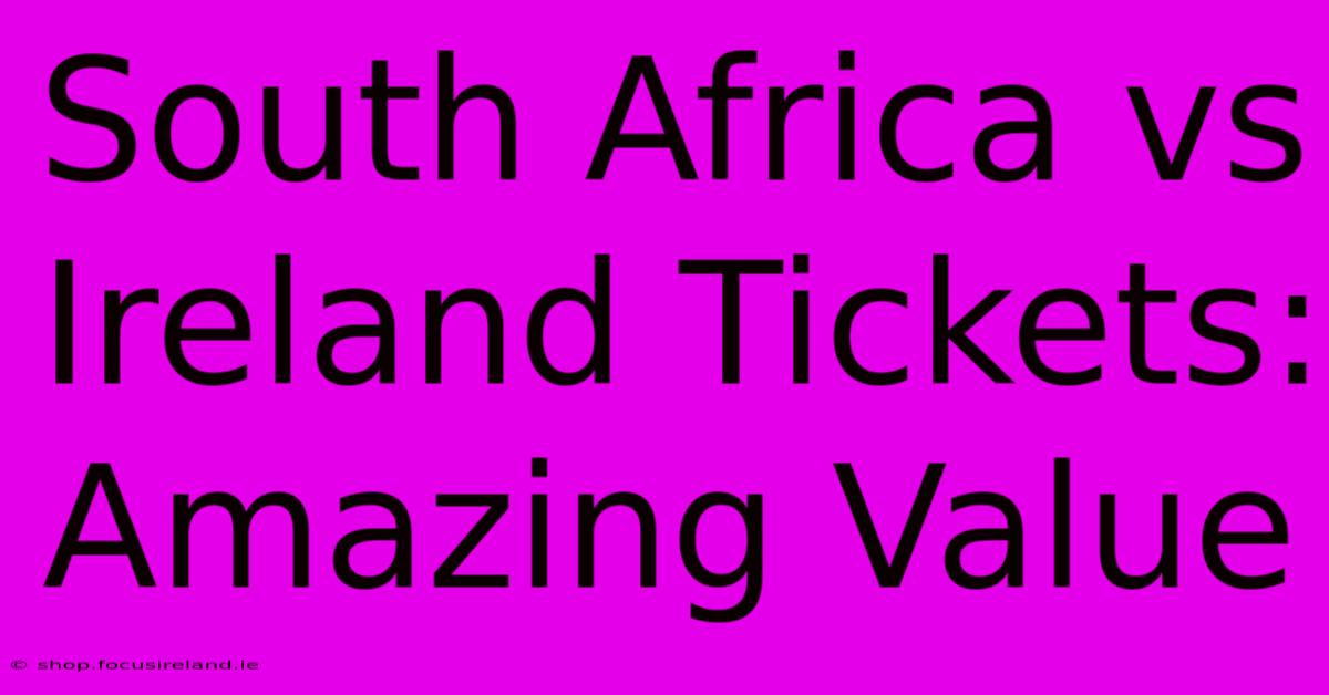 South Africa Vs Ireland Tickets:  Amazing Value