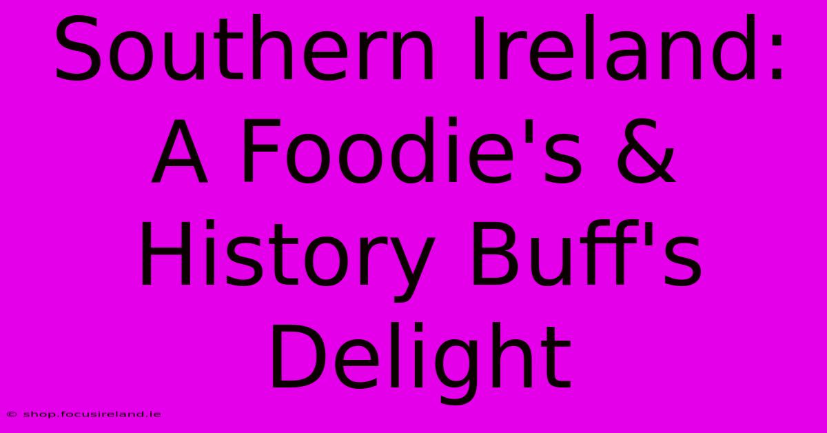 Southern Ireland:  A Foodie's & History Buff's Delight