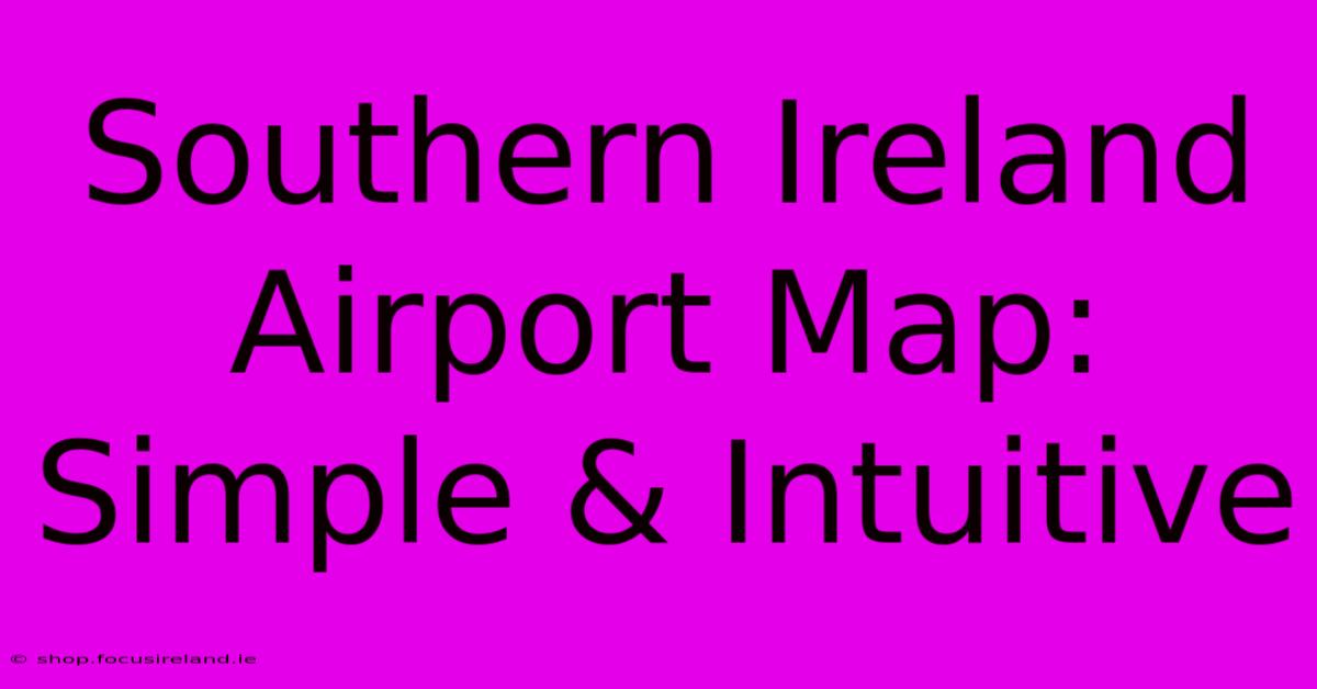 Southern Ireland Airport Map: Simple & Intuitive