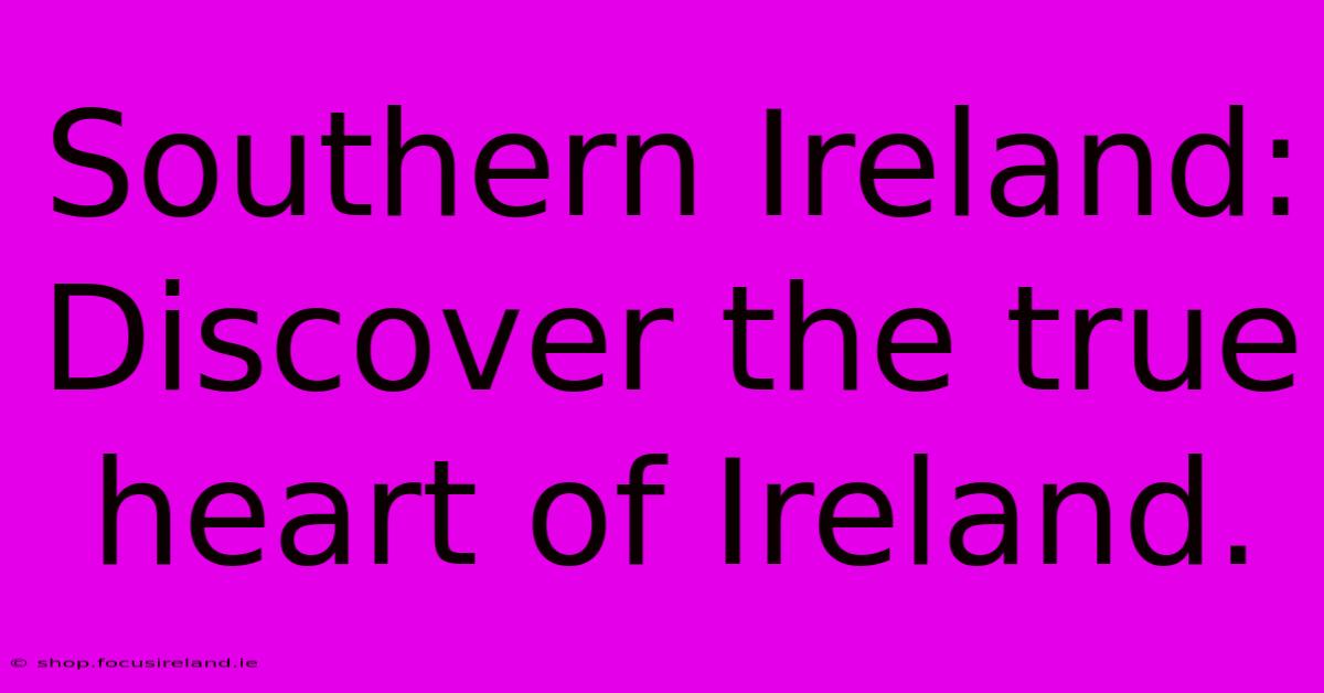 Southern Ireland:  Discover The True Heart Of Ireland.