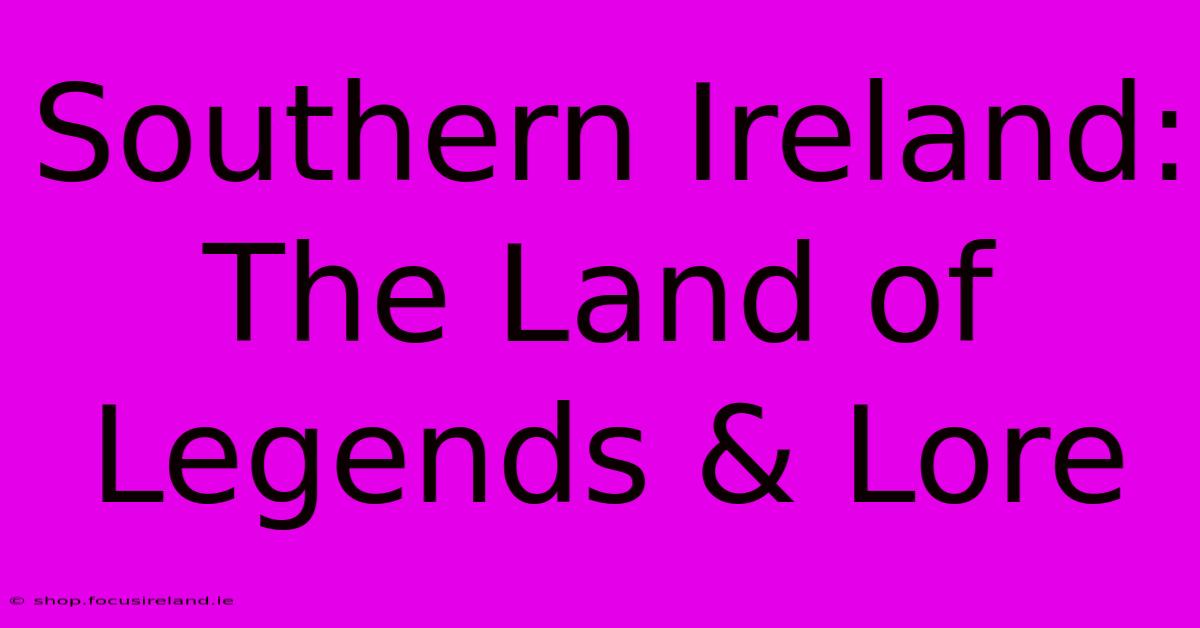 Southern Ireland: The Land Of Legends & Lore