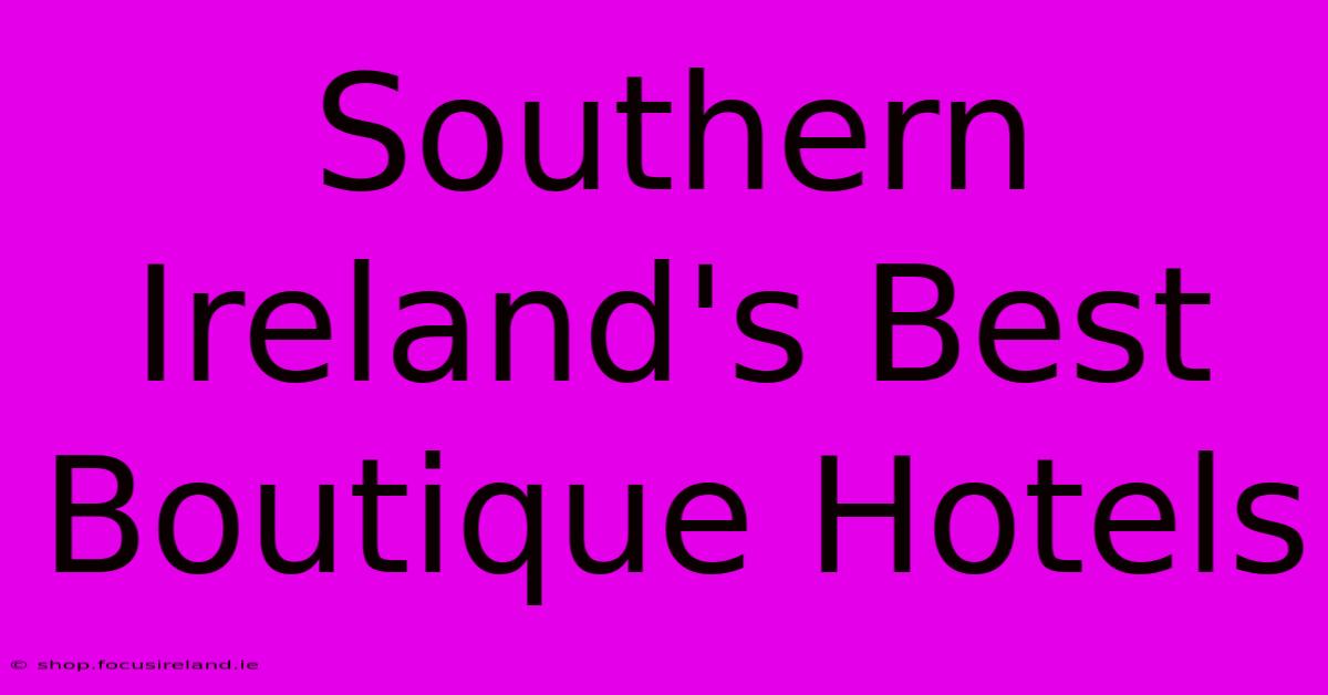 Southern Ireland's Best Boutique Hotels