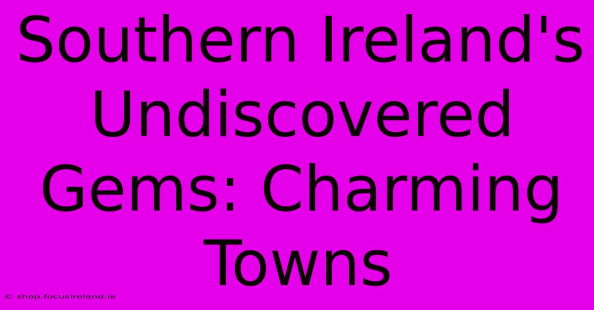 Southern Ireland's Undiscovered Gems: Charming Towns