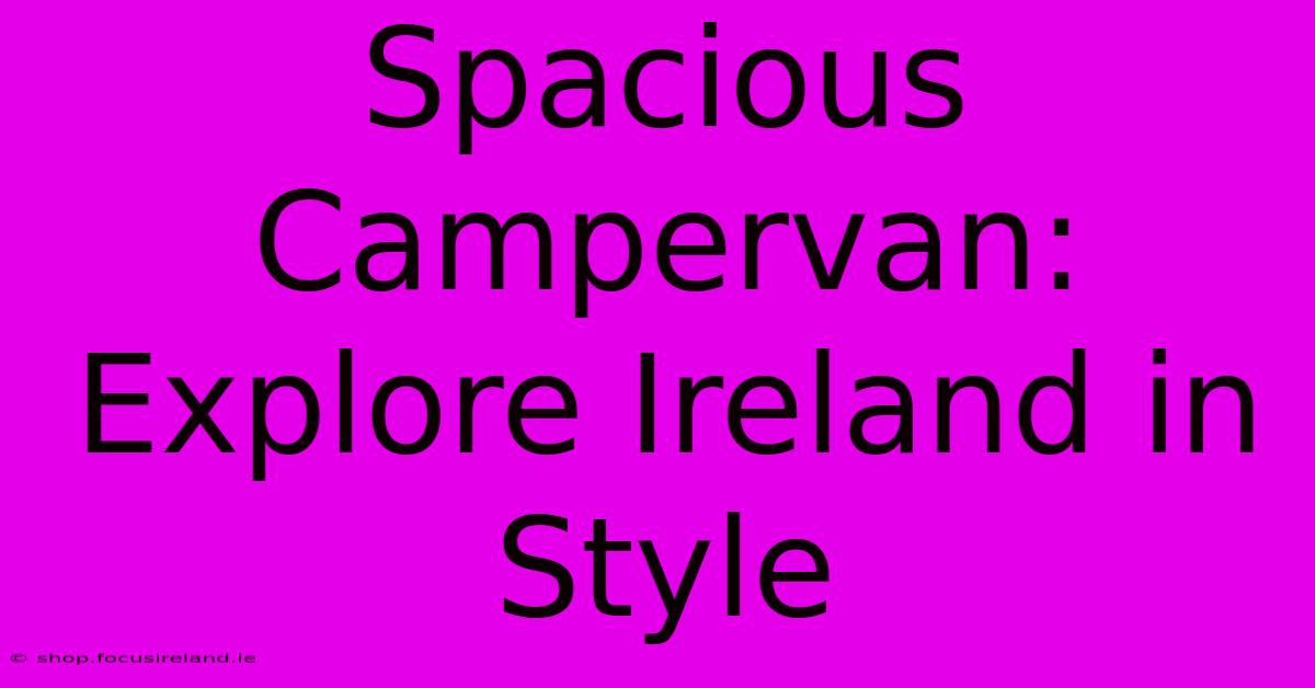 Spacious Campervan: Explore Ireland In Style