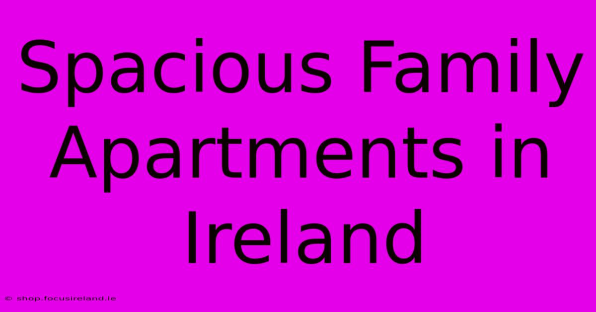 Spacious Family Apartments In Ireland