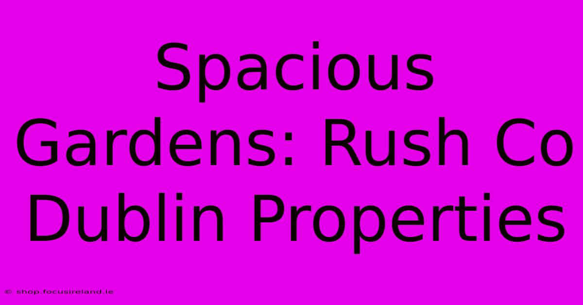 Spacious Gardens: Rush Co Dublin Properties