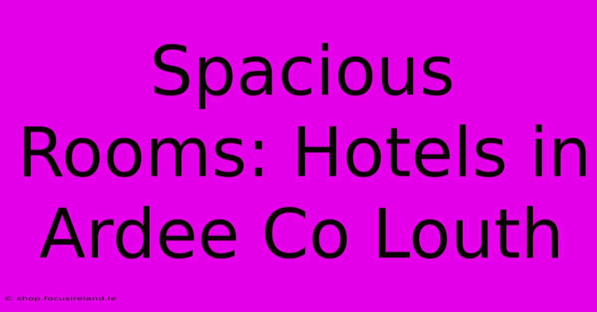 Spacious Rooms: Hotels In Ardee Co Louth